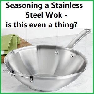 should you season a stainless steel wok or not